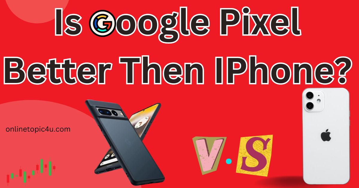 Is Google Pixel Better Then IPhone?