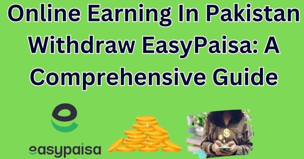 Online Earning In Pakistan Withdraw EasyPaisa: A Comprehensive Guide