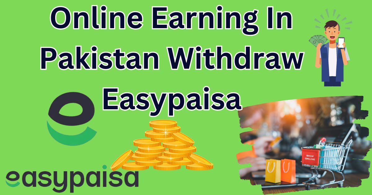 Online Earning In Pakistan Withdraw Easypaisa