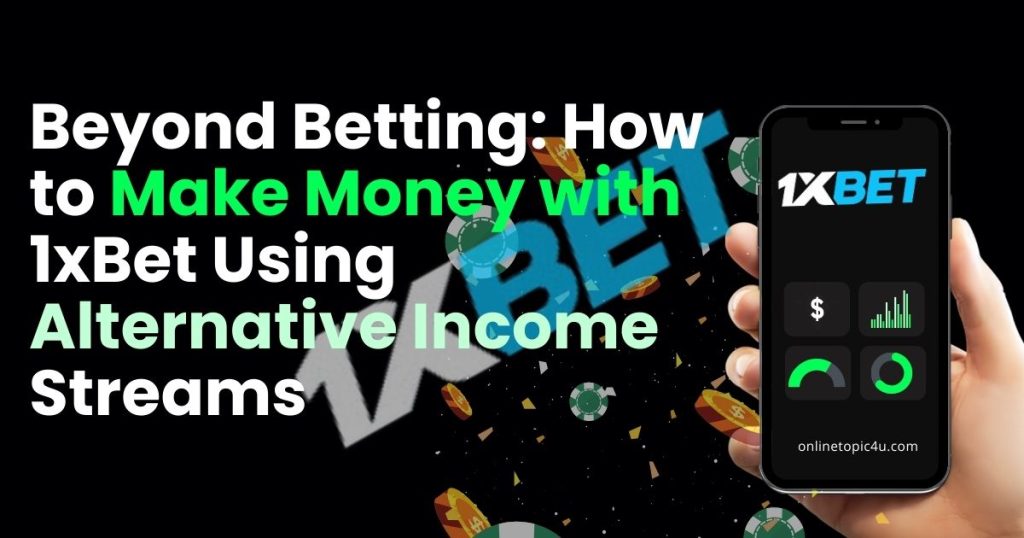 Beyond Betting: How to Make Money with 1xBet Using Alternative Income Streams