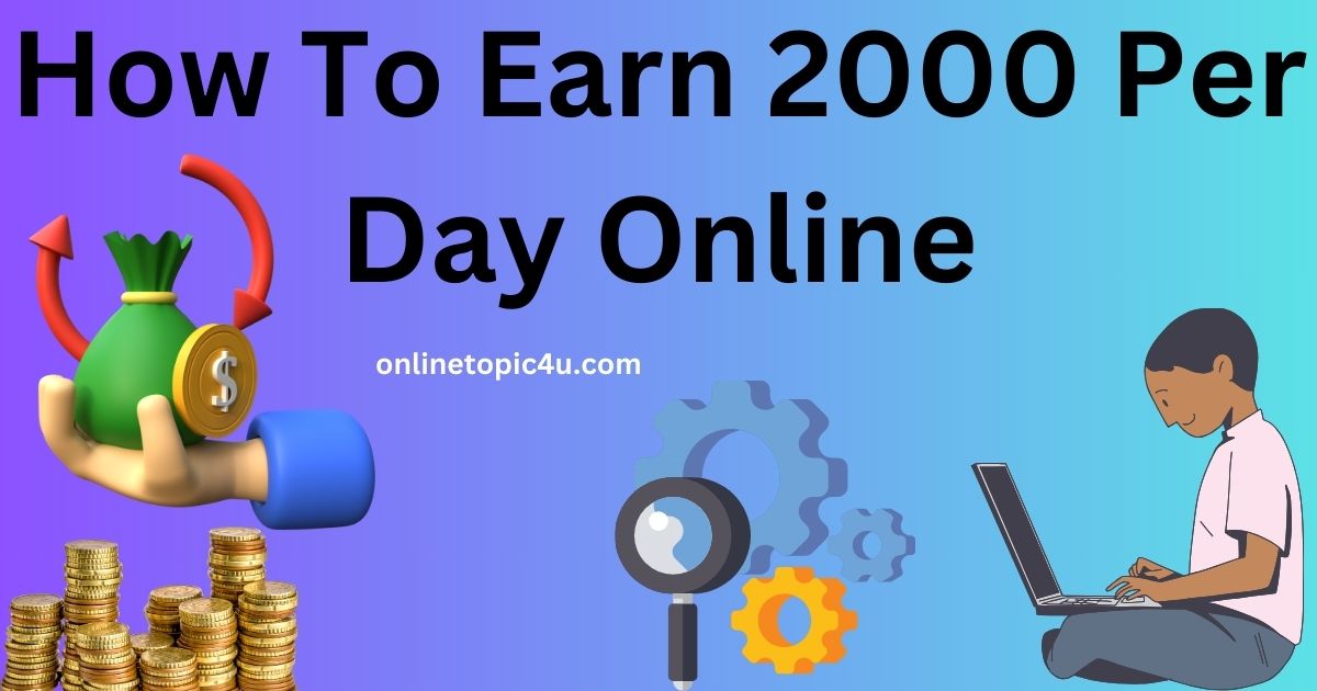 How To Earn 2000 Per Day Online