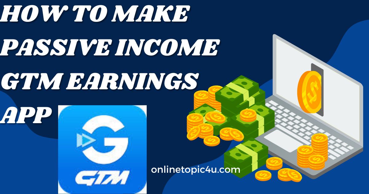 How To Make Passive Income GTM Earnings App