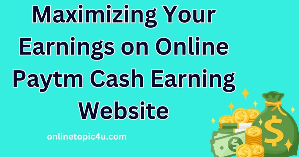 Maximizing Your Earnings on Online Paytm Cash Earning Website