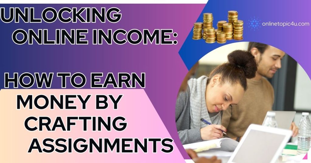 Unlocking Online Income: How To Earn Money By Crafting Assignments