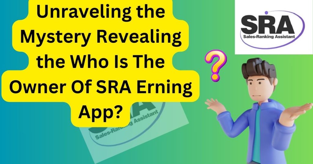 Unraveling the Mystery: Revealing the Who Is The Owner Of SRA Erning App?