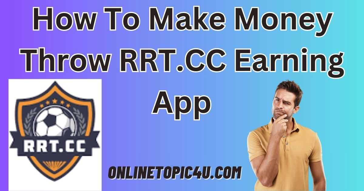 How To Make Money Throw RRT.CC Earning App